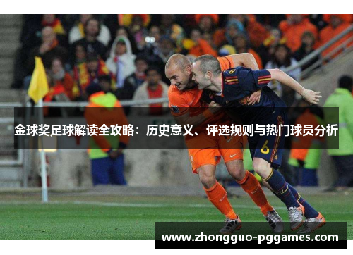 金球奖足球解读全攻略：历史意义、评选规则与热门球员分析