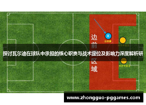 探讨瓦尔迪在球队中承担的核心职责与战术定位及影响力深度解析研