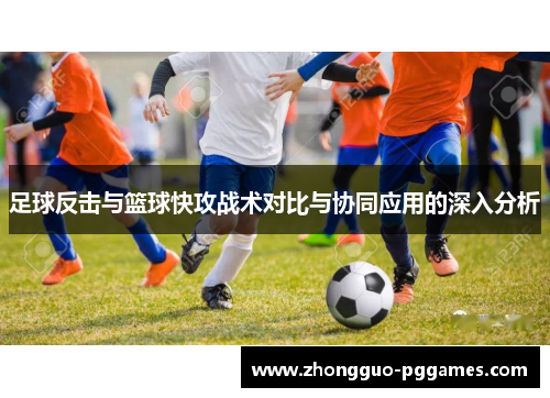 足球反击与篮球快攻战术对比与协同应用的深入分析