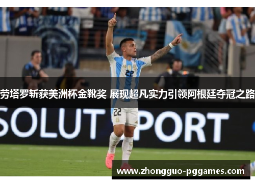 劳塔罗斩获美洲杯金靴奖 展现超凡实力引领阿根廷夺冠之路